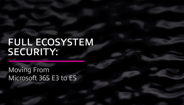 Article Full Ecosystem Security: Moving From Microsoft 365 E3 to E5 Image